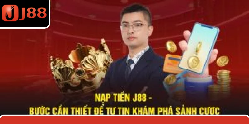 Nạp Tiền J88 - Bước Cần Thiết Để Tự Tin Khám Phá Sảnh Cược
