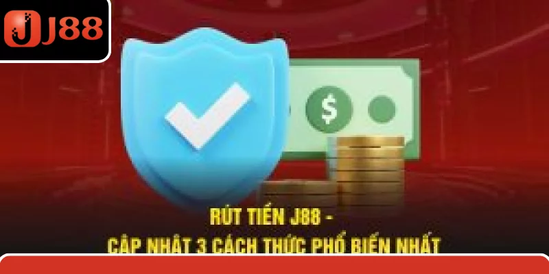 Rút Tiền J88 - Cập Nhật 3 Cách Thức Phổ Biến Nhất