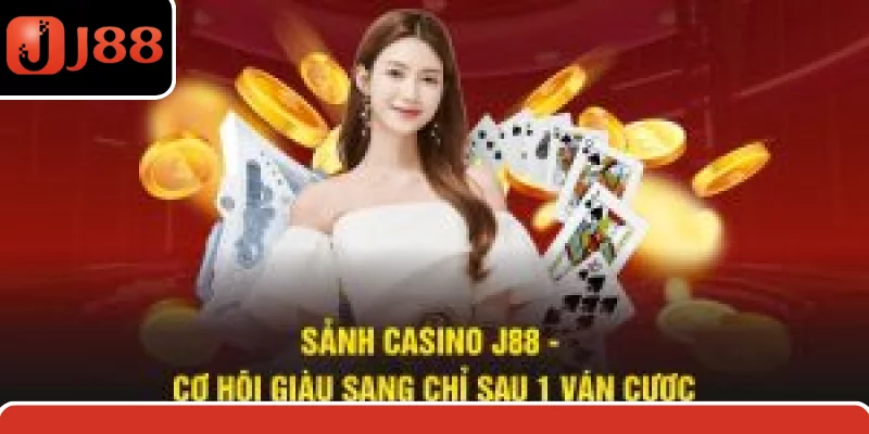 Sảnh Casino J88 - Cơ Hội Giàu Sang Chỉ Sau 1 Ván Cược